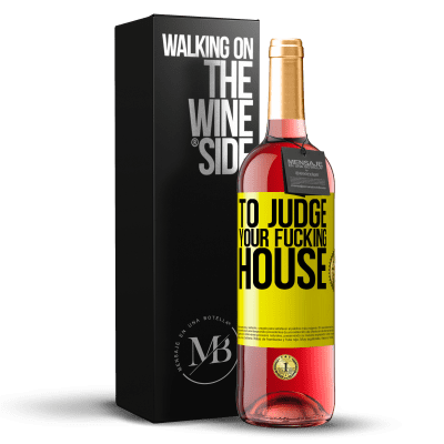 «To judge your fucking house» ROSÉ Edition