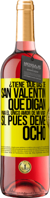 29,95 € Envío gratis | Vino Rosado Edición ROSÉ ¿Tiene tajetas de San Valentín que digan: Para el único amor de mi vida? -Sí. Pues deme ocho Etiqueta Amarilla. Etiqueta personalizable Vino joven Cosecha 2024 Tempranillo