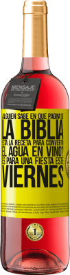 29,95 € Envío gratis | Vino Rosado Edición ROSÉ ¿Alguien sabe en qué página de la Biblia está la receta para convertir el agua en vino? Es para una fiesta este viernes Etiqueta Amarilla. Etiqueta personalizable Vino joven Cosecha 2024 Tempranillo