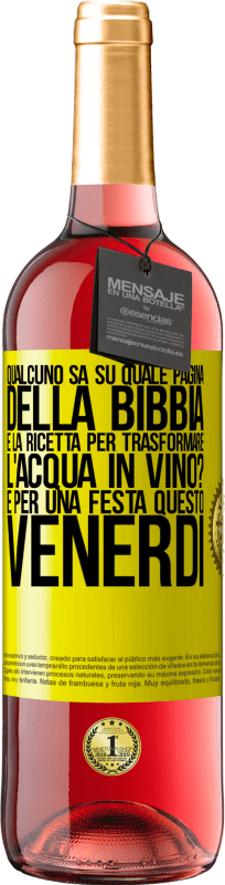 29,95 € Spedizione Gratuita | Vino rosato Edizione ROSÉ Qualcuno sa su quale pagina della Bibbia è la ricetta per trasformare l'acqua in vino? È per una festa questo venerdì Etichetta Gialla. Etichetta personalizzabile Vino giovane Raccogliere 2024 Tempranillo