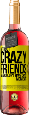 29,95 € Free Shipping | Rosé Wine ROSÉ Edition Without crazy friends, we wouldn't have crazy moments Yellow Label. Customizable label Young wine Harvest 2023 Tempranillo
