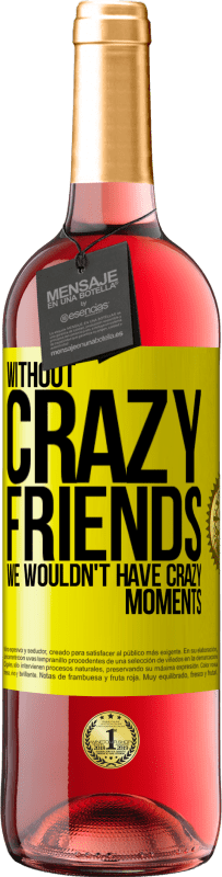 29,95 € Free Shipping | Rosé Wine ROSÉ Edition Without crazy friends, we wouldn't have crazy moments Yellow Label. Customizable label Young wine Harvest 2023 Tempranillo