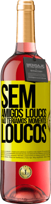 29,95 € Envio grátis | Vinho rosé Edição ROSÉ Sem amigos loucos, não teríamos momentos loucos Etiqueta Amarela. Etiqueta personalizável Vinho jovem Colheita 2025 Tempranillo