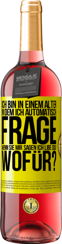 29,95 € Kostenloser Versand | Roséwein ROSÉ Ausgabe Ich bin in einem Alter in dem ich automatisch frage, wenn sie mir sagen ich libe dich, wofür? Gelbes Etikett. Anpassbares Etikett Junger Wein Ernte 2024 Tempranillo