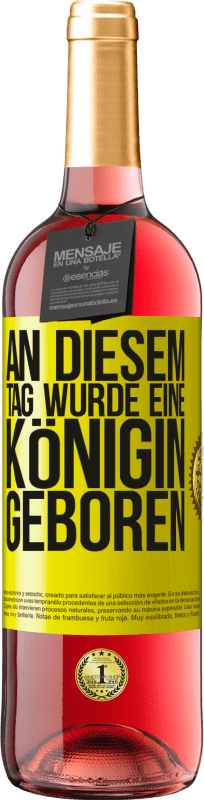 29,95 € Kostenloser Versand | Roséwein ROSÉ Ausgabe An diesem Tag wurde eine Königin geboren Gelbes Etikett. Anpassbares Etikett Junger Wein Ernte 2025 Tempranillo
