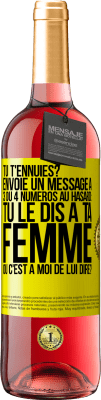 29,95 € Envoi gratuit | Vin rosé Édition ROSÉ Tu t'ennuies? Envoie un message à 3 ou 4 numéros au hasard: tu le dis à ta femme ou c'est à moi de lui dire? Étiquette Jaune. Étiquette personnalisable Vin jeune Récolte 2025 Tempranillo