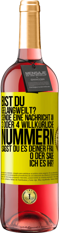 29,95 € Kostenloser Versand | Roséwein ROSÉ Ausgabe Bist du gelangweilt? Sende eine Nachricht an 3 oder 4 willkürliche Nummern: Sagst du es deiner Frau oder sage ich es ihr? Gelbes Etikett. Anpassbares Etikett Junger Wein Ernte 2024 Tempranillo