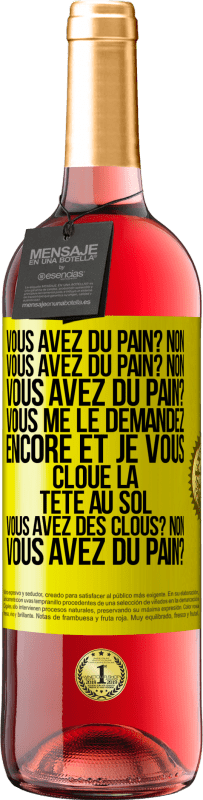 29,95 € Envoi gratuit | Vin rosé Édition ROSÉ Vous avez du pain? Non. Vous avez du pain? Non. Vous avez du pain? Vous me le demandez encore et je vous cloue la tête au sol. V Étiquette Jaune. Étiquette personnalisable Vin jeune Récolte 2023 Tempranillo