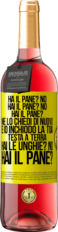 29,95 € Spedizione Gratuita | Vino rosato Edizione ROSÉ Ha il pane? No. Hai il pane? No. Hai il pane? Me lo chiedi di nuovo e io inchiodo la tua testa a terra. Hai le unghie? No Etichetta Gialla. Etichetta personalizzabile Vino giovane Raccogliere 2024 Tempranillo