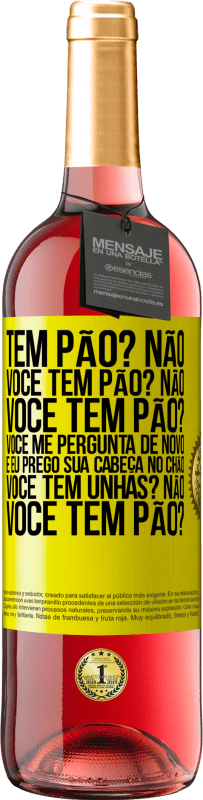 29,95 € Envio grátis | Vinho rosé Edição ROSÉ Tem pão? Não. Você tem pão? Não. Você tem pão? Você me pergunta de novo e eu prego sua cabeça no chão. Você tem unhas? Não Etiqueta Amarela. Etiqueta personalizável Vinho jovem Colheita 2023 Tempranillo