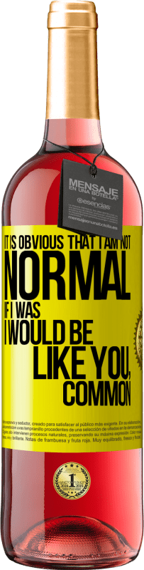 29,95 € Free Shipping | Rosé Wine ROSÉ Edition It is obvious that I am not normal, if I was, I would be like you, common Yellow Label. Customizable label Young wine Harvest 2024 Tempranillo