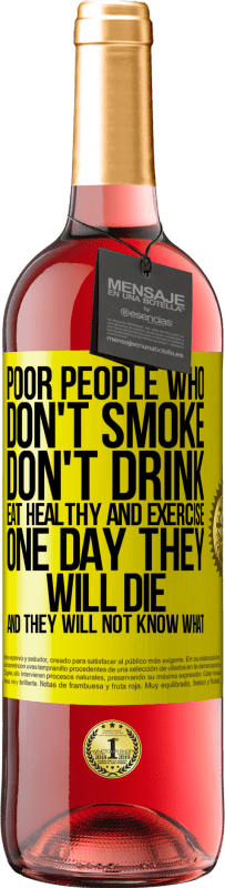 29,95 € Free Shipping | Rosé Wine ROSÉ Edition Poor people who don't smoke, don't drink, eat healthy and exercise. One day they will die and they will not know what Yellow Label. Customizable label Young wine Harvest 2024 Tempranillo