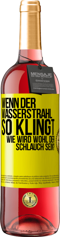 29,95 € Kostenloser Versand | Roséwein ROSÉ Ausgabe Wenn der Wasserstrahl so klingt, wie wird wohl der Schlauch sein? Gelbes Etikett. Anpassbares Etikett Junger Wein Ernte 2023 Tempranillo