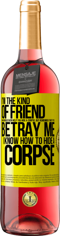 29,95 € Free Shipping | Rosé Wine ROSÉ Edition I'm the kind of friend who would even help you hide a corpse, but remember that if you betray me… I know how to hide a corpse Yellow Label. Customizable label Young wine Harvest 2024 Tempranillo
