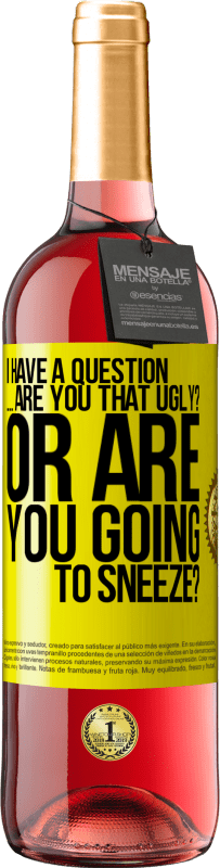 29,95 € Free Shipping | Rosé Wine ROSÉ Edition I have a question ... Are you that ugly? Or are you going to sneeze? Yellow Label. Customizable label Young wine Harvest 2024 Tempranillo