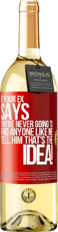 29,95 € Free Shipping | White Wine WHITE Edition If your ex says you're never going to find anyone like me tell him that's the idea! Red Label. Customizable label Young wine Harvest 2023 Verdejo