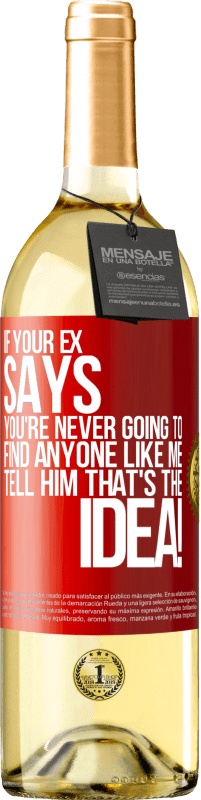 29,95 € Free Shipping | White Wine WHITE Edition If your ex says you're never going to find anyone like me tell him that's the idea! Red Label. Customizable label Young wine Harvest 2025 Verdejo
