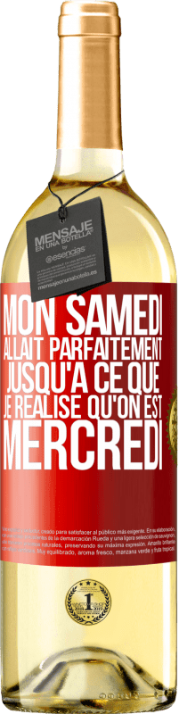 29,95 € Envoi gratuit | Vin blanc Édition WHITE Mon samedi allait parfaitement jusqu'à ce que je réalise qu'on est mercredi Étiquette Rouge. Étiquette personnalisable Vin jeune Récolte 2024 Verdejo