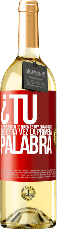 29,95 € Envío gratis | Vino Blanco Edición WHITE ¿Tú quieres saber de quién estoy enamorado? Lee otra vez la primera palabra Etiqueta Roja. Etiqueta personalizable Vino joven Cosecha 2024 Verdejo