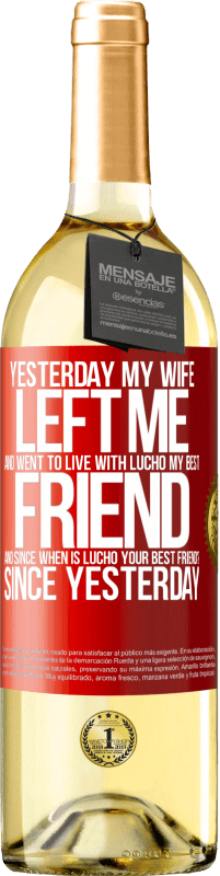 29,95 € Free Shipping | White Wine WHITE Edition Yesterday my wife left me and went to live with Lucho, my best friend. And since when is Lucho your best friend? Since Red Label. Customizable label Young wine Harvest 2024 Verdejo