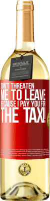 29,95 € Free Shipping | White Wine WHITE Edition Don't threaten me to leave because I pay you for the taxi! Red Label. Customizable label Young wine Harvest 2023 Verdejo