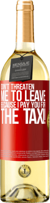 29,95 € Free Shipping | White Wine WHITE Edition Don't threaten me to leave because I pay you for the taxi! Red Label. Customizable label Young wine Harvest 2024 Verdejo