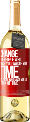 29,95 € Free Shipping | White Wine WHITE Edition Change the people who make you waste your time for those who make you lose track of time Red Label. Customizable label Young wine Harvest 2023 Verdejo