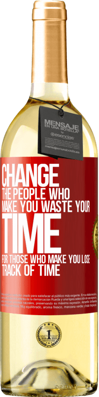29,95 € Бесплатная доставка | Белое вино Издание WHITE Измените людей, которые заставляют вас тратить свое время на тех, кто заставляет вас терять счет времени Красная метка. Настраиваемая этикетка Молодое вино Урожай 2023 Verdejo