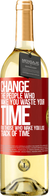 29,95 € Free Shipping | White Wine WHITE Edition Change the people who make you waste your time for those who make you lose track of time Red Label. Customizable label Young wine Harvest 2024 Verdejo