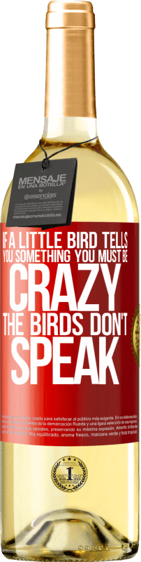 29,95 € Free Shipping | White Wine WHITE Edition If a little bird tells you something ... you must be crazy, the birds don't speak Red Label. Customizable label Young wine Harvest 2022 Verdejo