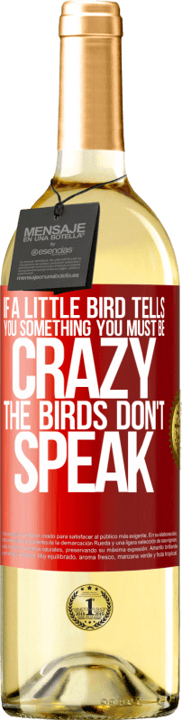 29,95 € Free Shipping | White Wine WHITE Edition If a little bird tells you something ... you must be crazy, the birds don't speak Red Label. Customizable label Young wine Harvest 2024 Verdejo