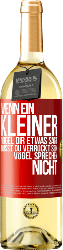 29,95 € Kostenloser Versand | Weißwein WHITE Ausgabe Wenn ein kleiner Vogel dir etwas sagt… musst du verrückt sein, Vögel sprechen nicht Rote Markierung. Anpassbares Etikett Junger Wein Ernte 2024 Verdejo