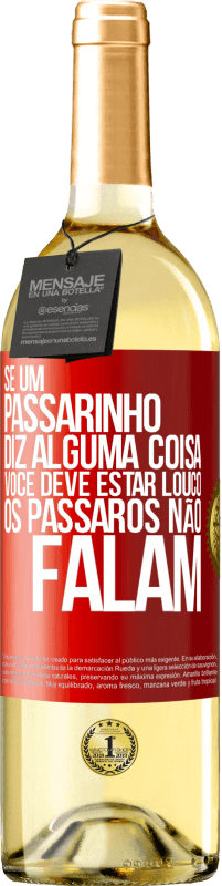 29,95 € Envio grátis | Vinho branco Edição WHITE Se um passarinho diz alguma coisa ... você deve estar louco, os pássaros não falam Etiqueta Vermelha. Etiqueta personalizável Vinho jovem Colheita 2024 Verdejo