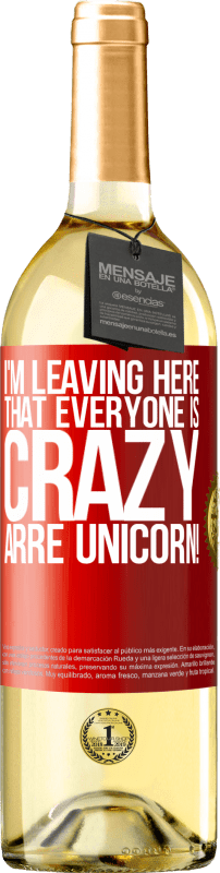 29,95 € Free Shipping | White Wine WHITE Edition I'm leaving here that everyone is crazy. Arre unicorn! Red Label. Customizable label Young wine Harvest 2024 Verdejo