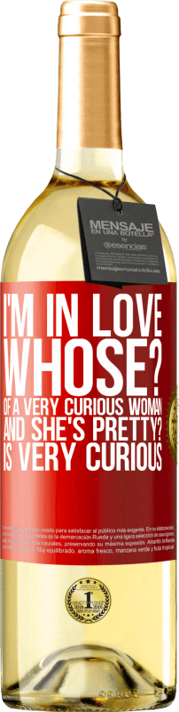 29,95 € Free Shipping | White Wine WHITE Edition I'm in love. Whose? Of a very curious woman. And she's pretty? Is very curious Red Label. Customizable label Young wine Harvest 2023 Verdejo
