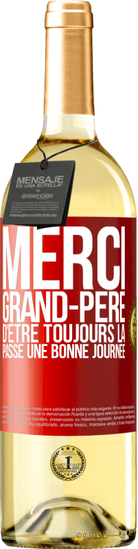 29,95 € Envoi gratuit | Vin blanc Édition WHITE Merci grand-père d'être toujours là. Passe une bonne journée Étiquette Rouge. Étiquette personnalisable Vin jeune Récolte 2024 Verdejo