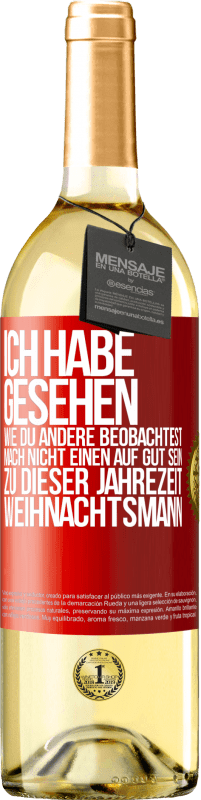 29,95 € Kostenloser Versand | Weißwein WHITE Ausgabe Ich habe gesehen, wie du andere beobachtest. Mach nicht einen auf gut sein zu dieser Jahrezeit, Weihnachtsmann Rote Markierung. Anpassbares Etikett Junger Wein Ernte 2024 Verdejo