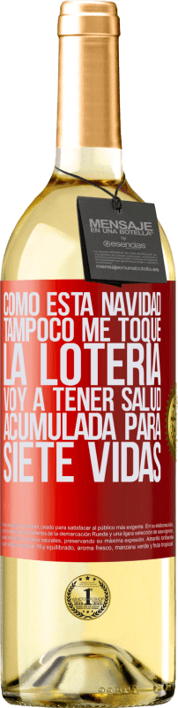 29,95 € Envío gratis | Vino Blanco Edición WHITE Como esta navidad tampoco me toque la lotería, voy a tener salud acumulada para siete vidas Etiqueta Roja. Etiqueta personalizable Vino joven Cosecha 2024 Verdejo