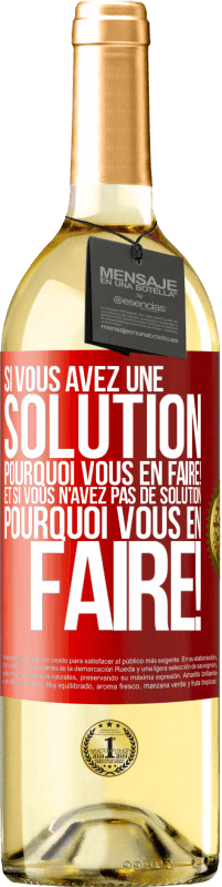 29,95 € Envoi gratuit | Vin blanc Édition WHITE Si vous avez une solution, pourquoi vous en faire! Et si vous n'avez pas de solution, pourquoi vous en faire! Étiquette Rouge. Étiquette personnalisable Vin jeune Récolte 2024 Verdejo