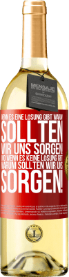 29,95 € Kostenloser Versand | Weißwein WHITE Ausgabe Wenn es eine Lösung gibt, warum sollten wir uns sorgen! Und wenn es keine Lösung gibt, warum sollten wir uns sorgen! Rote Markierung. Anpassbares Etikett Junger Wein Ernte 2024 Verdejo