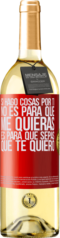 29,95 € Envío gratis | Vino Blanco Edición WHITE Si hago cosas por ti, no es para que me quieras. Es para que sepas que te quiero Etiqueta Roja. Etiqueta personalizable Vino joven Cosecha 2024 Verdejo