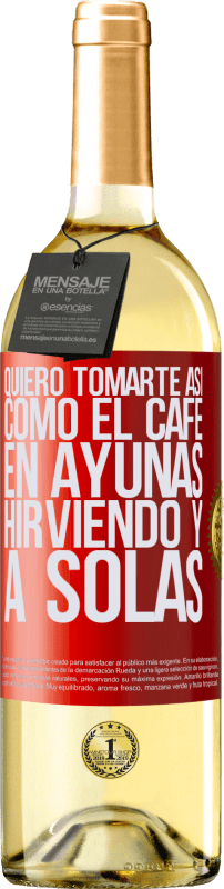 29,95 € Envío gratis | Vino Blanco Edición WHITE Quiero tomarte así, como el café. En ayunas, hirviendo y a solas Etiqueta Roja. Etiqueta personalizable Vino joven Cosecha 2024 Verdejo