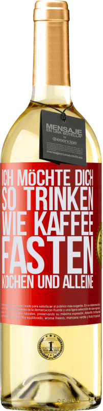 29,95 € Kostenloser Versand | Weißwein WHITE Ausgabe Ich möchte dich so trinken, wie Kaffee. Fasten, kochen und alleine Rote Markierung. Anpassbares Etikett Junger Wein Ernte 2024 Verdejo