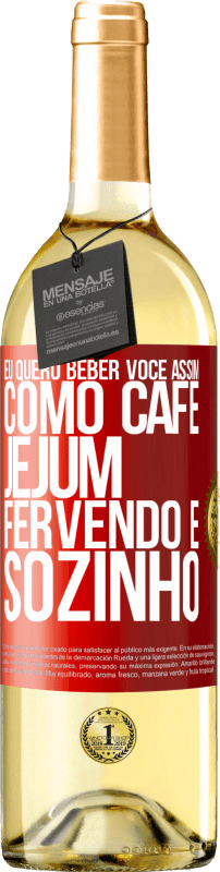 29,95 € Envio grátis | Vinho branco Edição WHITE Eu quero beber você assim, como café. Jejum, fervendo e sozinho Etiqueta Vermelha. Etiqueta personalizável Vinho jovem Colheita 2024 Verdejo