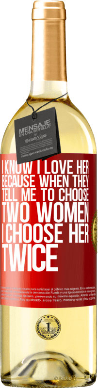 29,95 € Бесплатная доставка | Белое вино Издание WHITE Я знаю, что люблю ее, потому что, когда они говорят мне выбрать двух женщин, я выбираю ее дважды Красная метка. Настраиваемая этикетка Молодое вино Урожай 2023 Verdejo