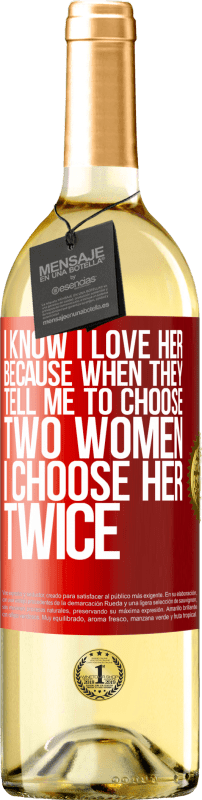 29,95 € Free Shipping | White Wine WHITE Edition I know I love her because when they tell me to choose two women I choose her twice Red Label. Customizable label Young wine Harvest 2024 Verdejo