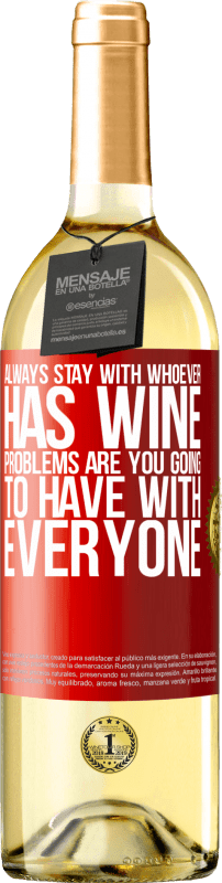 29,95 € Free Shipping | White Wine WHITE Edition Always stay with whoever has wine. Problems are you going to have with everyone Red Label. Customizable label Young wine Harvest 2024 Verdejo