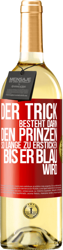 29,95 € Kostenloser Versand | Weißwein WHITE Ausgabe Der Trick besteht darin, den Prinzen so lange zu ersticken, bis er blau wird Rote Markierung. Anpassbares Etikett Junger Wein Ernte 2024 Verdejo