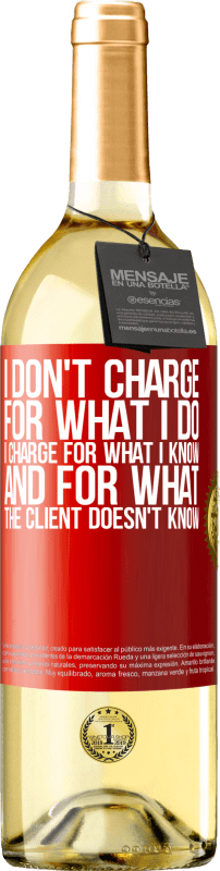 29,95 € Free Shipping | White Wine WHITE Edition I don't charge for what I do, I charge for what I know, and for what the client doesn't know Red Label. Customizable label Young wine Harvest 2024 Verdejo