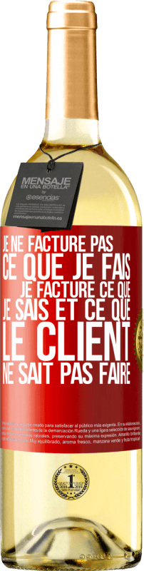 29,95 € Envoi gratuit | Vin blanc Édition WHITE Je ne facture pas ce que je fais, je facture ce que je sais et ce que le client ne sait pas faire Étiquette Rouge. Étiquette personnalisable Vin jeune Récolte 2024 Verdejo